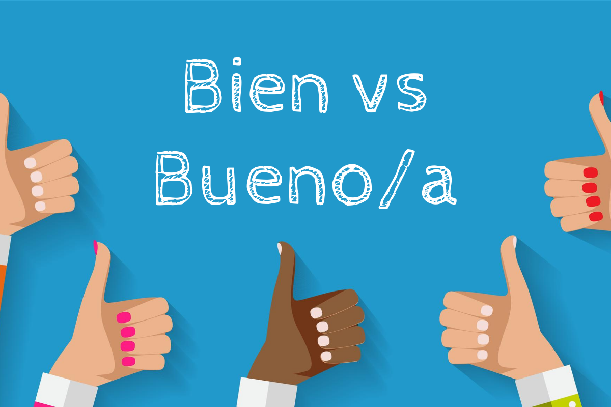 Bien vs. Bueno vs. Buen in Spanish: When To Use Them